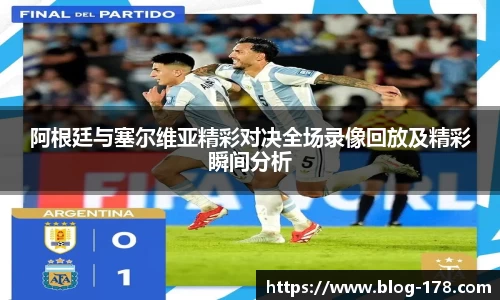 阿根廷与塞尔维亚精彩对决全场录像回放及精彩瞬间分析